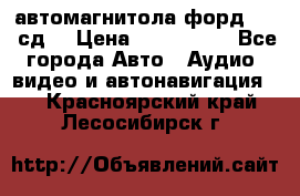 автомагнитола форд 6000 сд  › Цена ­ 500-1000 - Все города Авто » Аудио, видео и автонавигация   . Красноярский край,Лесосибирск г.